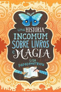 Uma História Incomum Sobre Livros e Magia, por Lisa Papademetriour Uma História Incomum Sobre Livros e Magia, por Lisa Papademetriou