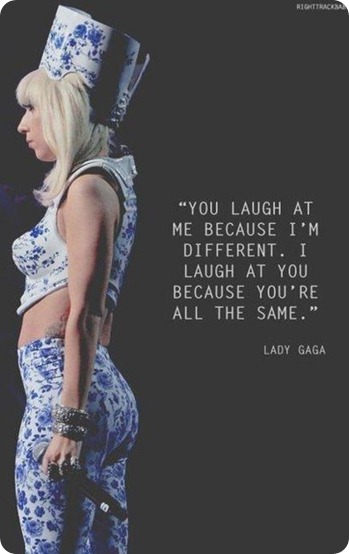 You Laugh At Me Because I'm Different - I Laugh At You Because You're All The Same - Lady Gaga