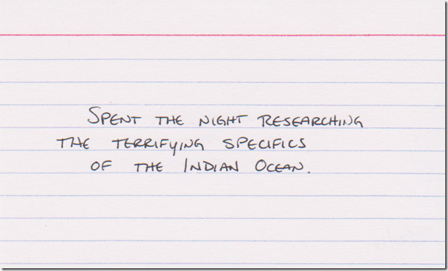 Spent the night researching the terrifying specifics of the Indian ocean.