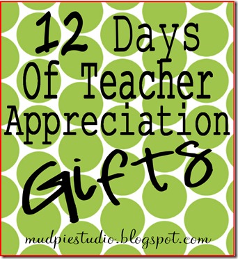 12 Days of Teacher Appreciation Gifts from mudpiereviews.blogspot.com