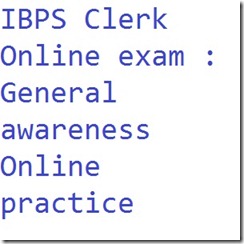 IBPS CLERK ONLINE EXAM GENERAL AWRENESS ONLINE PRACTICE