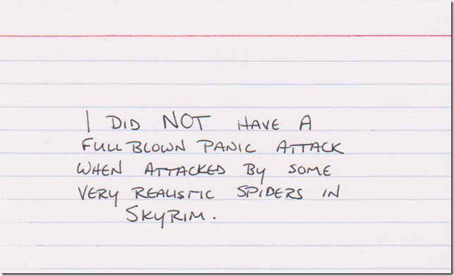 I did NOT have a full blown panic attack when attacked by some very realistic spiders in Skyrim.