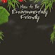 How to be Environment Friendly