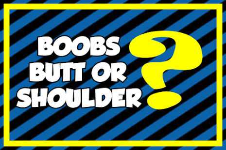 Boobs Butt or Shoulder