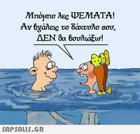 Μπο το λες ΨΕΜΑΤΑ! Αν bydiezg το δάχτυλο σου, ΔΕΝ θα Βουλιαξυ! 