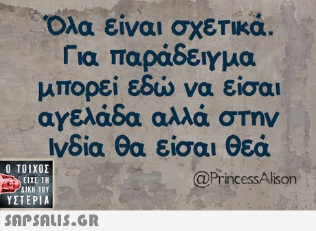 Ολα είναι σχετικά. Για παράδειγμα μπορεί εδώ να είσαι αγελάδα αλλά στην Ινδία θα είσαι θεά  ΥΣΤΕΡΙΑ @PrincessAlison 