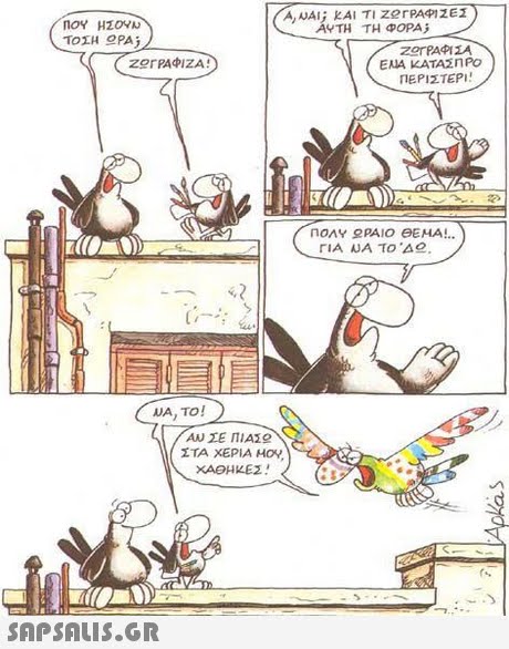 ΟΥ ΗΣΟΥΝ ΤΟΣΗ PAj ΑΥΤΗ ΤΗ ΦΟΡΑ ΖΟΓΡΑΦΙΣΑ ΕΝΑ ΚΑΤΑΣΠΡο ΠΕΡΙΣΤΕΡΙ : ΠΟΛΥ PAIO eEHA!.. ΓΙΑ ΝΑ ΤΟ UA, TO! ΑΝ ΣΕ ΠΙΑΣ ΣΤΑ ΧΕΡΙΑ HO. XADHKE2 