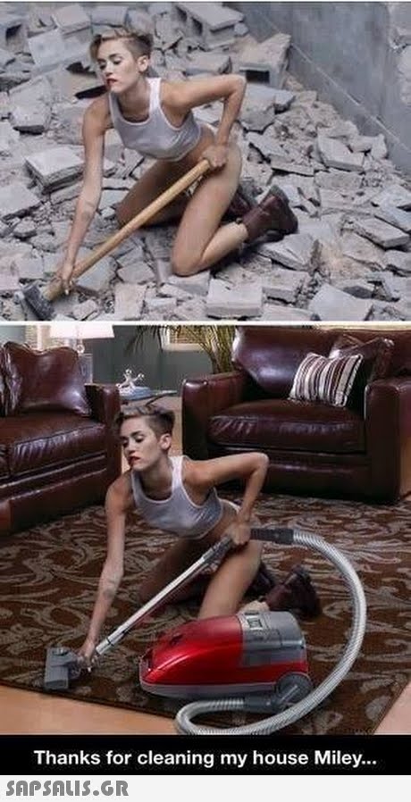 Thanks for cleaning my house Miley... 