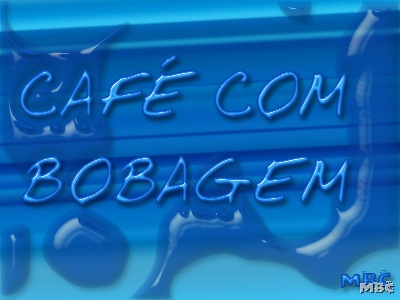 CAFÉ COM BOBAGEM