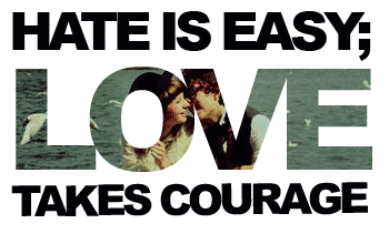 Gif Animado com os Dizeres: Hate is Easy; Love takes Courage