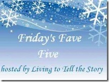 Friday's Fave Five @ Living to Tell the Story