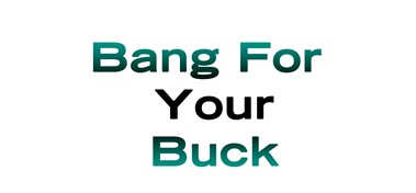 bangfor your buck