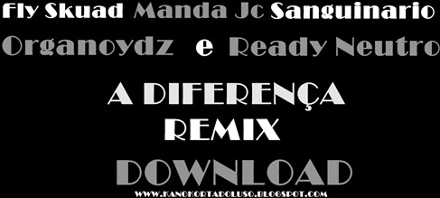 A Diferença Remix_Fly Skuad_Manda Jc_Sanguinario_Organoydz SS&Ready Neutro