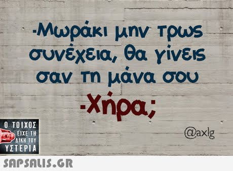 Μωράκι μην Tous συνέχεια, θα YVES σαν Τη μάνα σου Xipa;  ΥΣΤΕΡΙΑ @axlg 