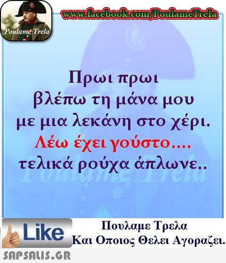 WWoface book.com/FOulaimelTela oulame Trela Πρωι πρωι βλέπω τη μάνα μου με μια Λεκανη στο χερι. Λείο έχει γούστο τελικα ρουχα απΛωνε.. Like κ Πουλαμε Τρελα αι Οποιος Θελει Αγορα ζει. 