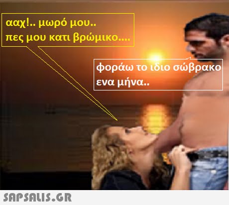 ααχ!.. μωρό μου πες μου κατι βρώμικο .. φοράω το ιδιο σώβρακο ενα μηνα.. 