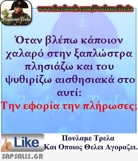 wwoface book.con/roulanmelTela oulame Trela Όταν βλέπω κάποιον χαλαρό στην ξαπλώστρα πλησιάζω και του ψυθιρίζω αισθησιακά στο αυτι: Την εφορία την πλήρωσες Πουλαμε Τρελά Like και Οποιος θελει Αγοραζει. 